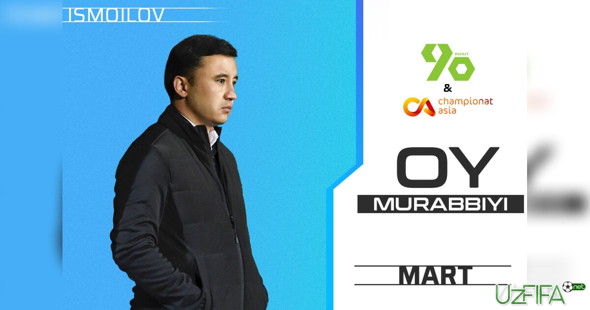 90minutuz: Islom Ismoilov mart oyining eng yaxshi murabbiyi- uzfifa.net.