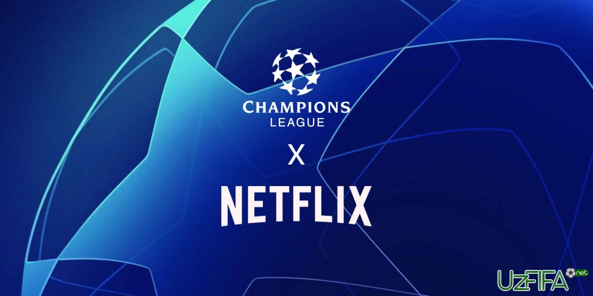 Netflix Chempionlar Ligasi huquqlarini sotib olmoqchi - uzfifa.net.